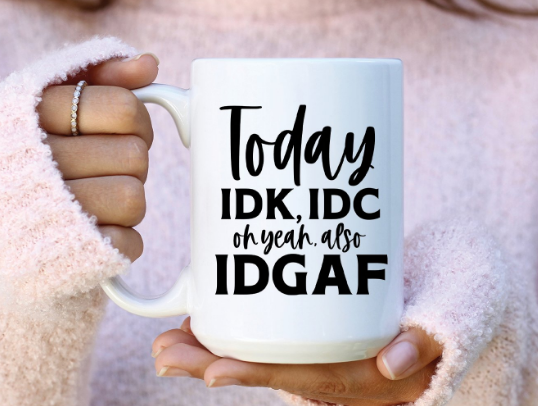 IDK, IKC, IDGAF Mug